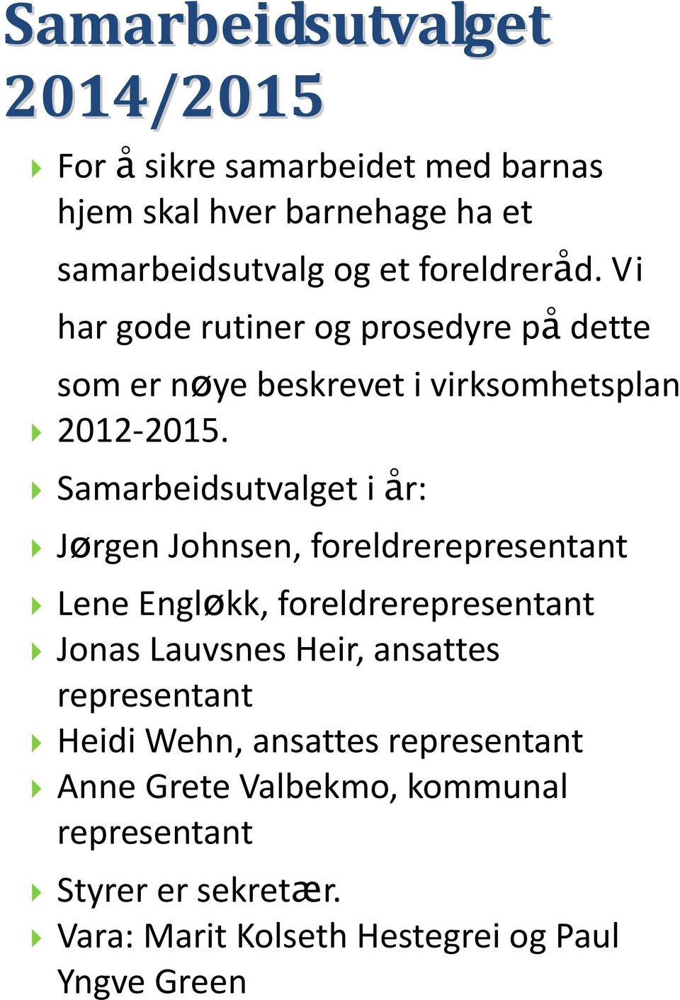 Samarbeidsutvalget i år: Jørgen Johnsen, foreldrerepresentant Lene Engløkk, foreldrerepresentant Jonas Lauvsnes Heir, ansattes