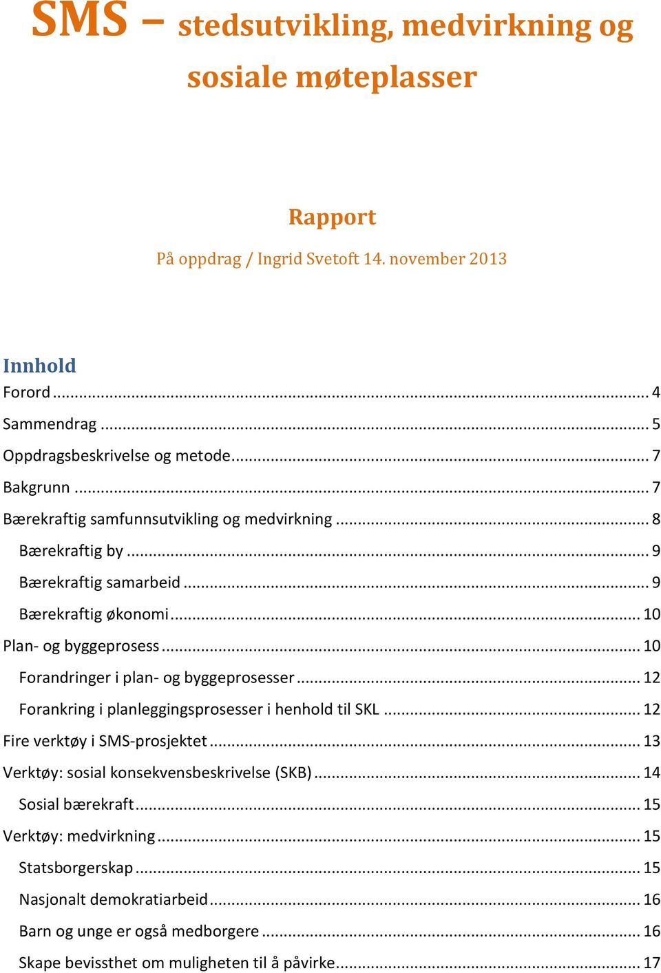 .. 10 Forandringer i plan- og byggeprosesser... 12 Forankring i planleggingsprosesser i henhold til SKL... 12 Fire verktøy i SMS-prosjektet.