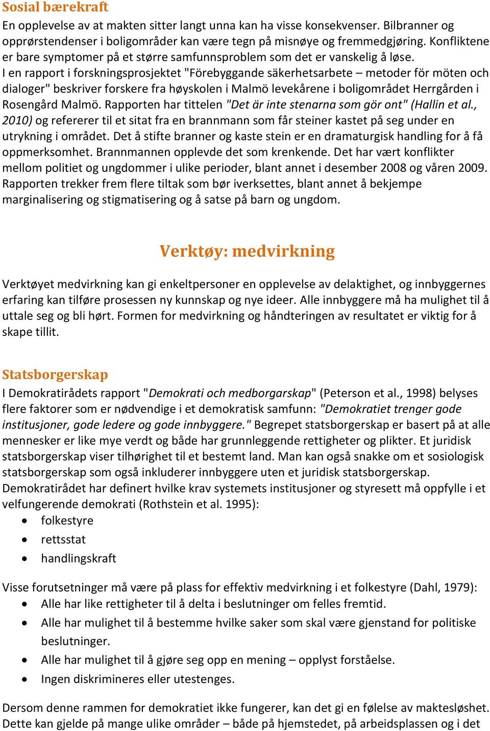 I en rapport i forskningsprosjektet "Förebyggande säkerhetsarbete metoder för möten och dialoger" beskriver forskere fra høyskolen i Malmö levekårene i boligområdet Herrgården i Rosengård Malmö.