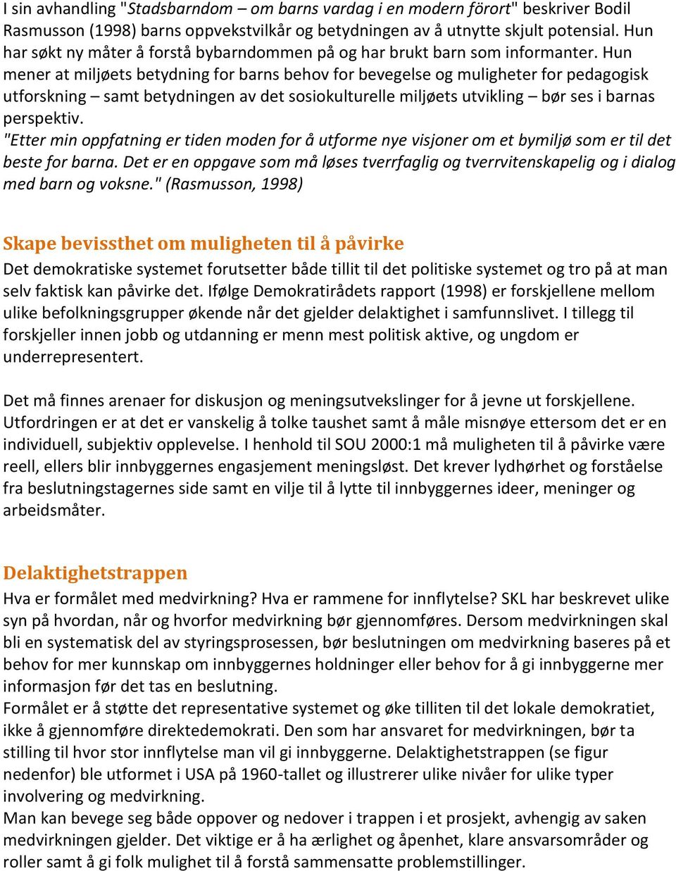 Hun mener at miljøets betydning for barns behov for bevegelse og muligheter for pedagogisk utforskning samt betydningen av det sosiokulturelle miljøets utvikling bør ses i barnas perspektiv.