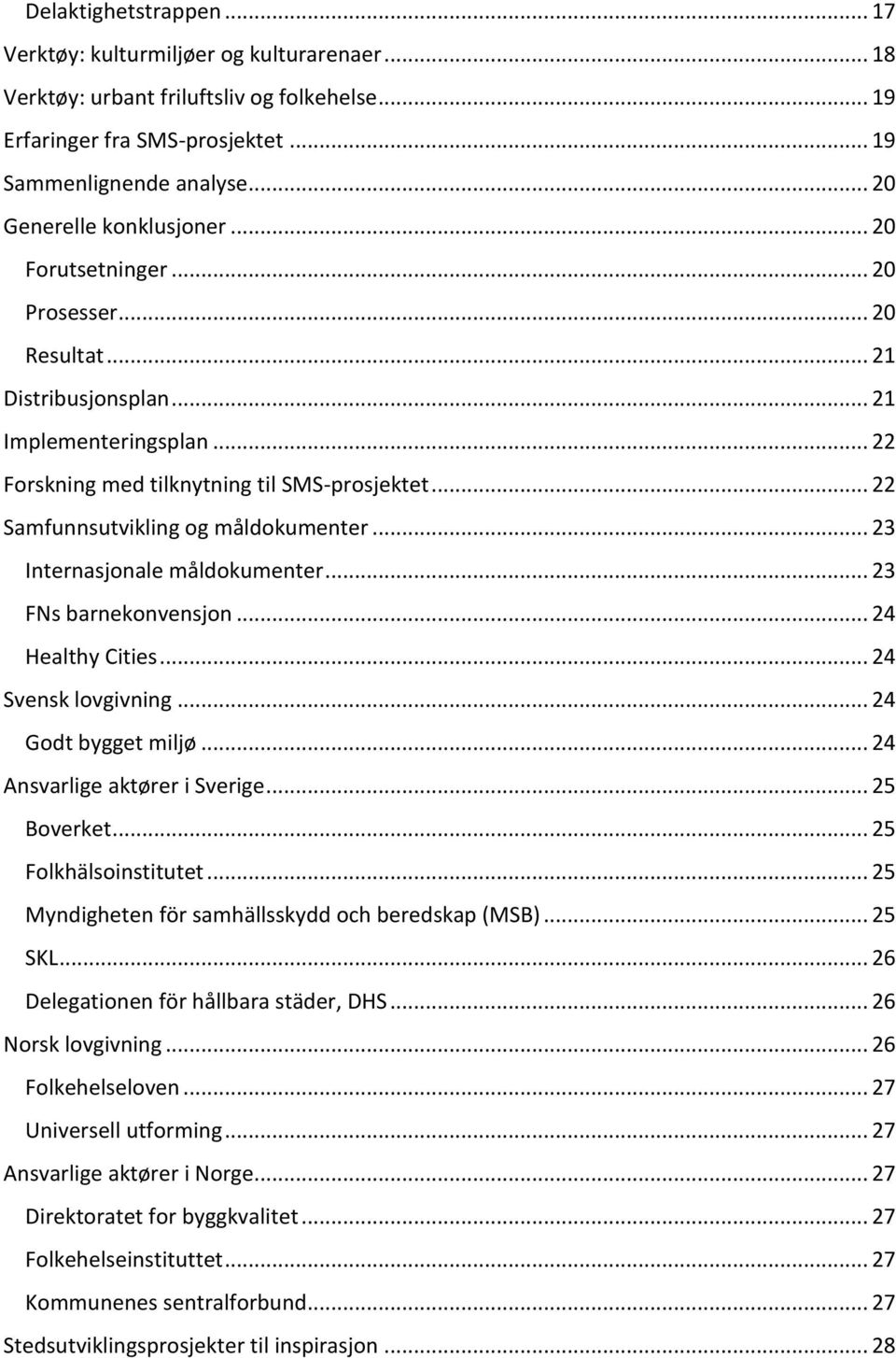 .. 22 Samfunnsutvikling og måldokumenter... 23 Internasjonale måldokumenter... 23 FNs barnekonvensjon... 24 Healthy Cities... 24 Svensk lovgivning... 24 Godt bygget miljø.