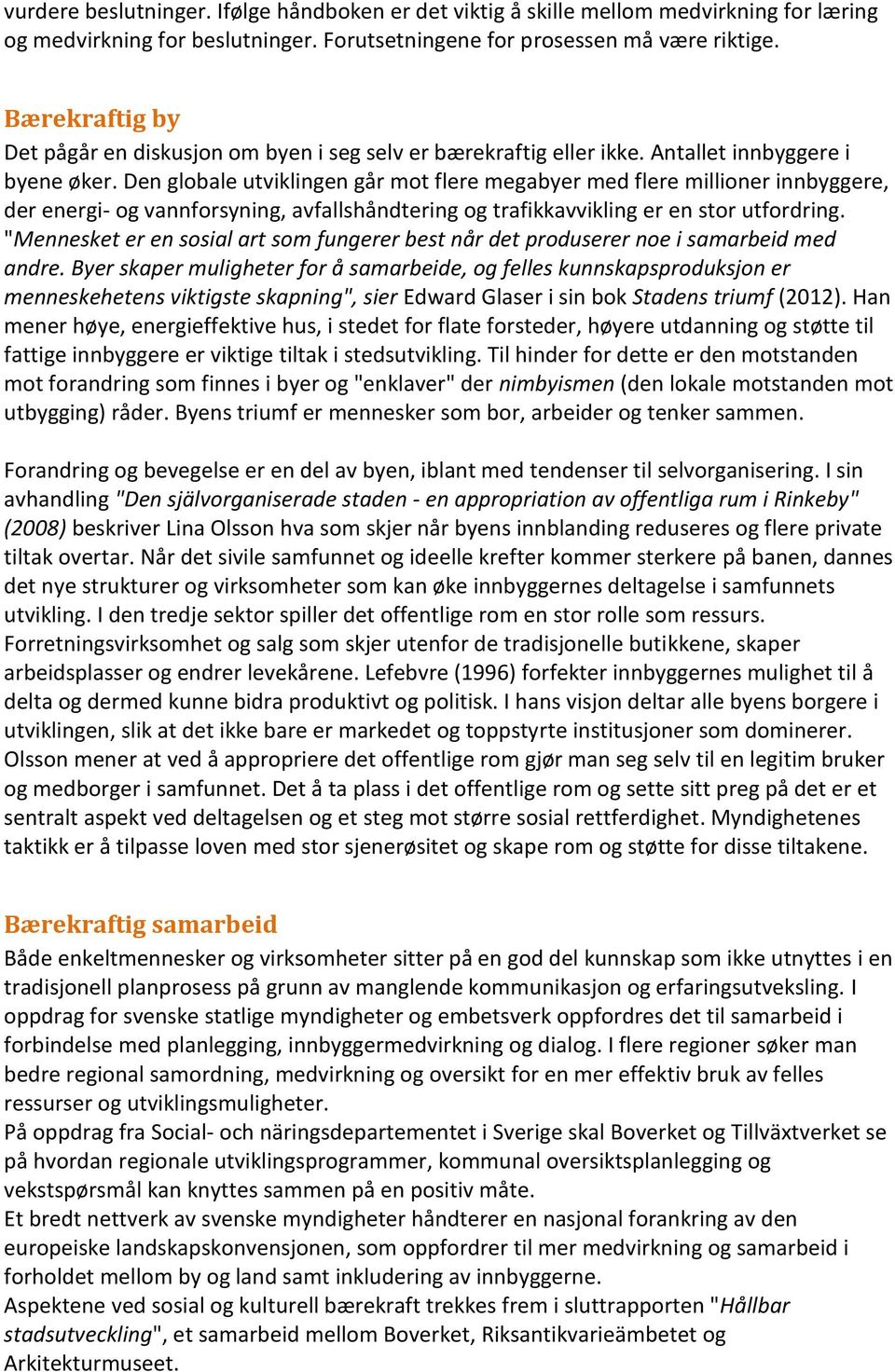 Den globale utviklingen går mot flere megabyer med flere millioner innbyggere, der energi- og vannforsyning, avfallshåndtering og trafikkavvikling er en stor utfordring.