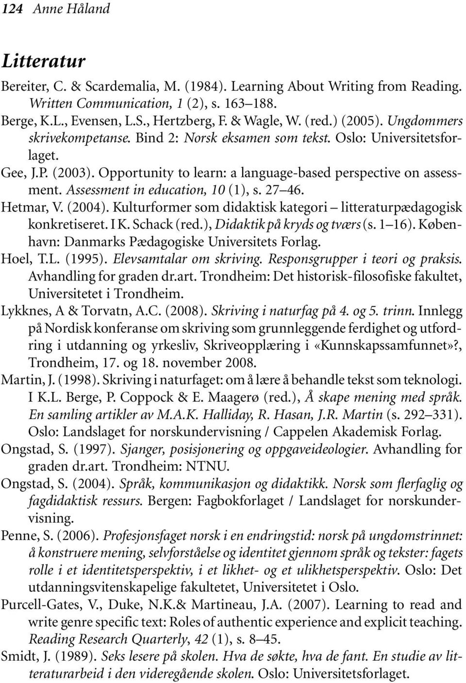 Assessment in education, 10 (1), s. 27 46. Hetmar, V. (2004). Kulturformer som didaktisk kategori litteraturpædagogisk konkretiseret. I K. Schack (red.), Didaktik på kryds og tværs (s. 1 16).