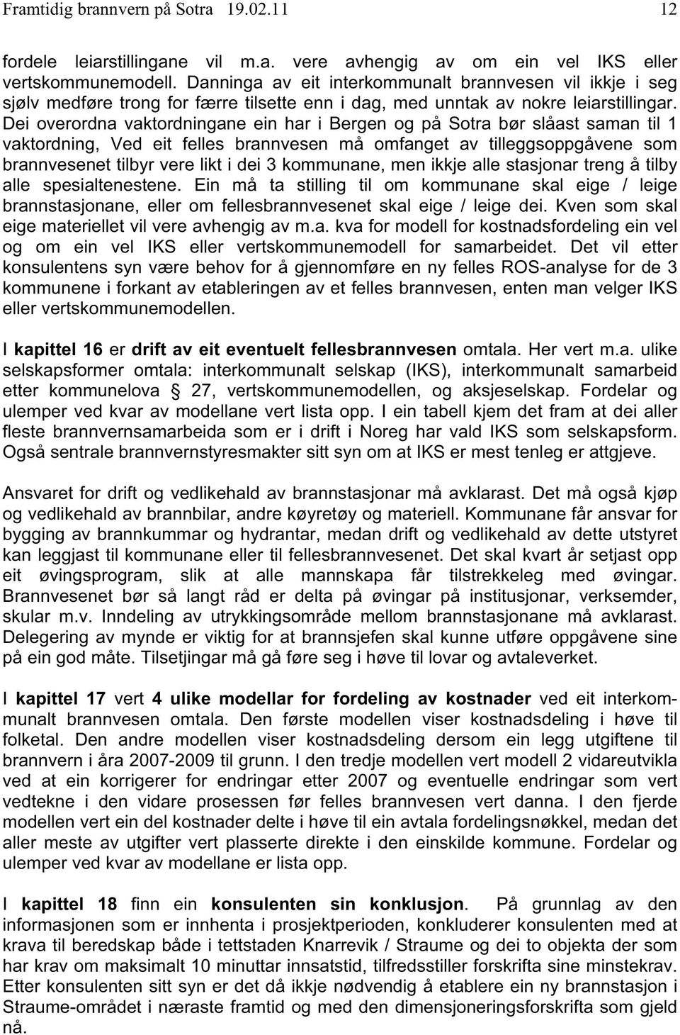 Dei overordna vaktordningane ein har i Bergen og på Sotra bør slåast saman til 1 vaktordning, Ved eit felles brannvesen må omfanget av tilleggsoppgåvene som brannvesenet tilbyr vere likt i dei 3