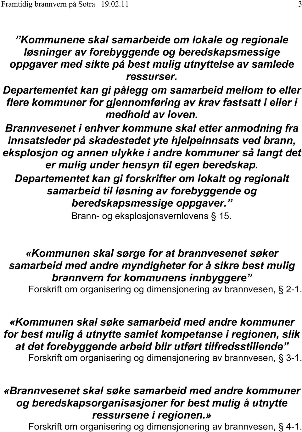 Departementet kan gi pålegg om samarbeid mellom to eller flere kommuner for gjennomføring av krav fastsatt i eller i medhold av loven.