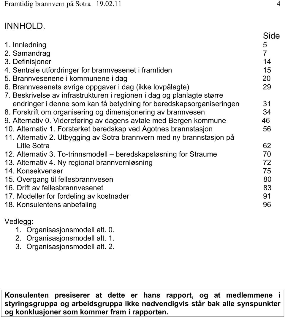 Beskrivelse av infrastrukturen i regionen i dag og planlagte større endringer i denne som kan få betydning for beredskapsorganiseringen 31 8.