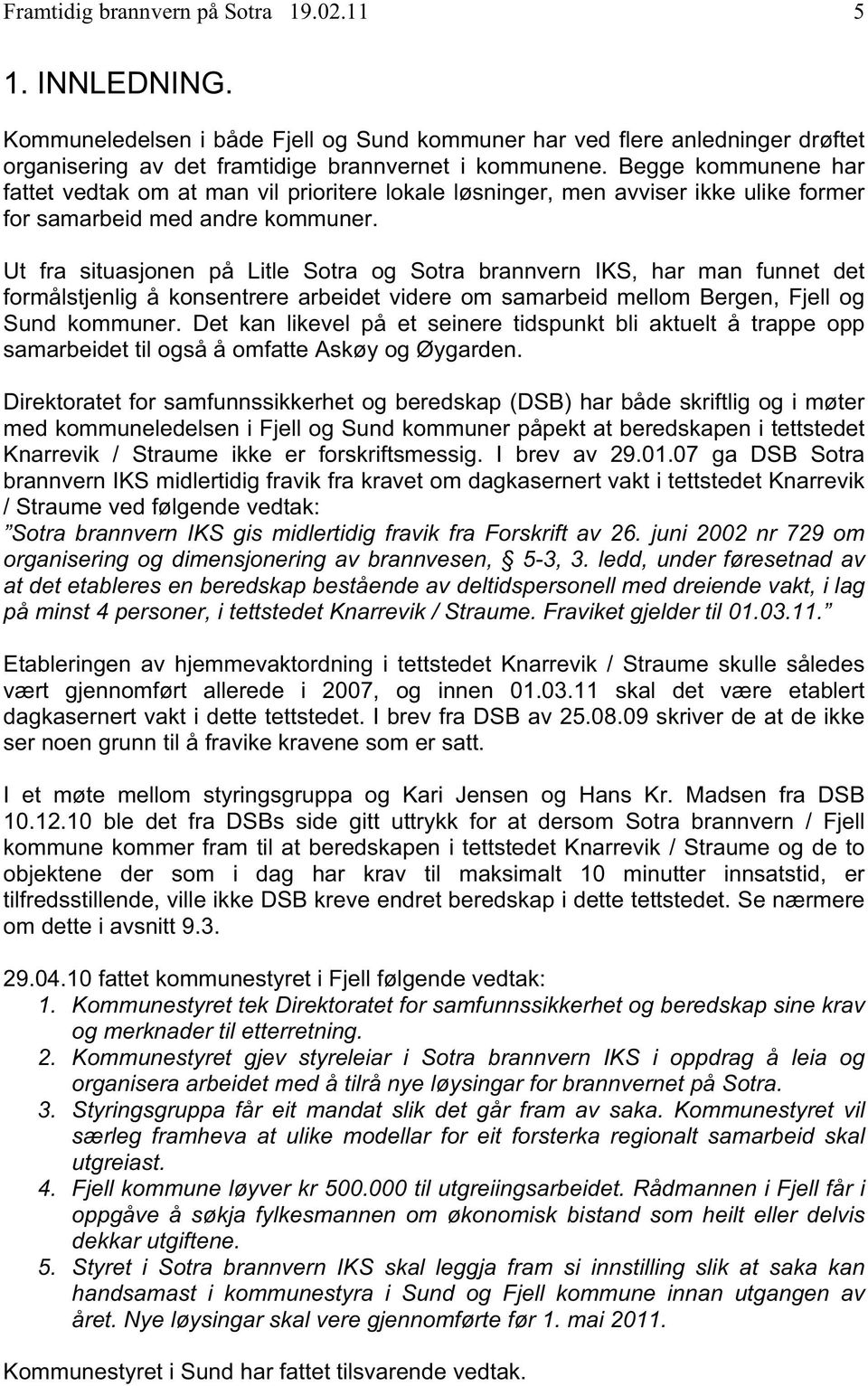 Ut fra situasjonen på Litle Sotra og Sotra brannvern IKS, har man funnet det formålstjenlig å konsentrere arbeidet videre om samarbeid mellom Bergen, Fjell og Sund kommuner.