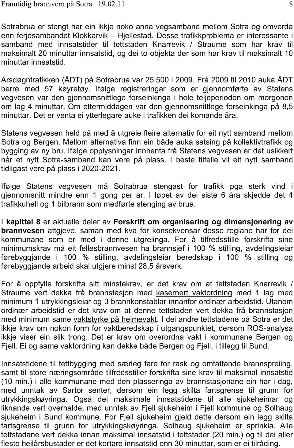 10 minuttar innsatstid. Årsdøgntrafikken (ÅDT) på Sotrabrua var 25.500 i 2009. Frå 2009 til 2010 auka ÅDT berre med 57 køyretøy.