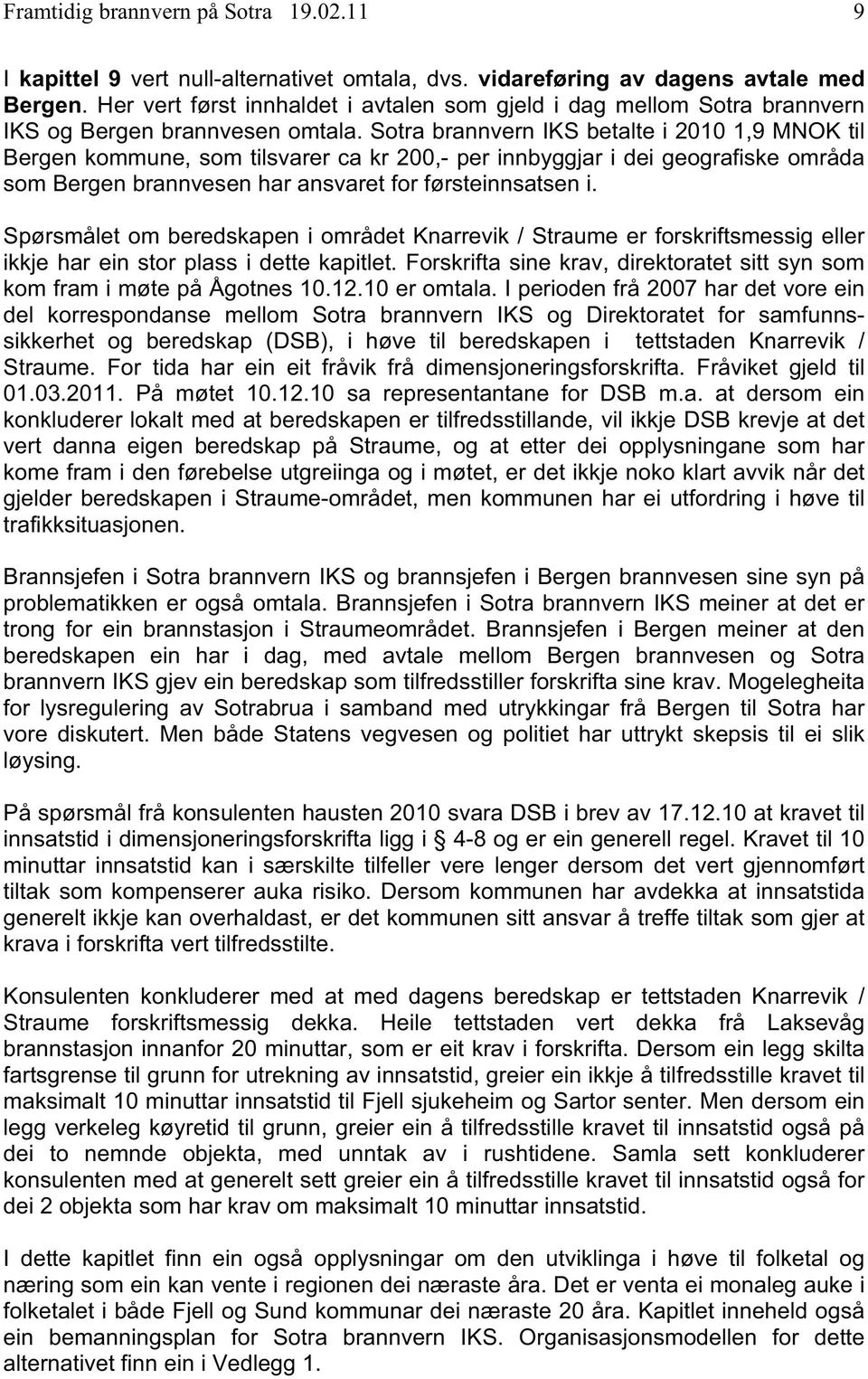 Sotra brannvern IKS betalte i 2010 1,9 MNOK til Bergen kommune, som tilsvarer ca kr 200,- per innbyggjar i dei geografiske områda som Bergen brannvesen har ansvaret for førsteinnsatsen i.