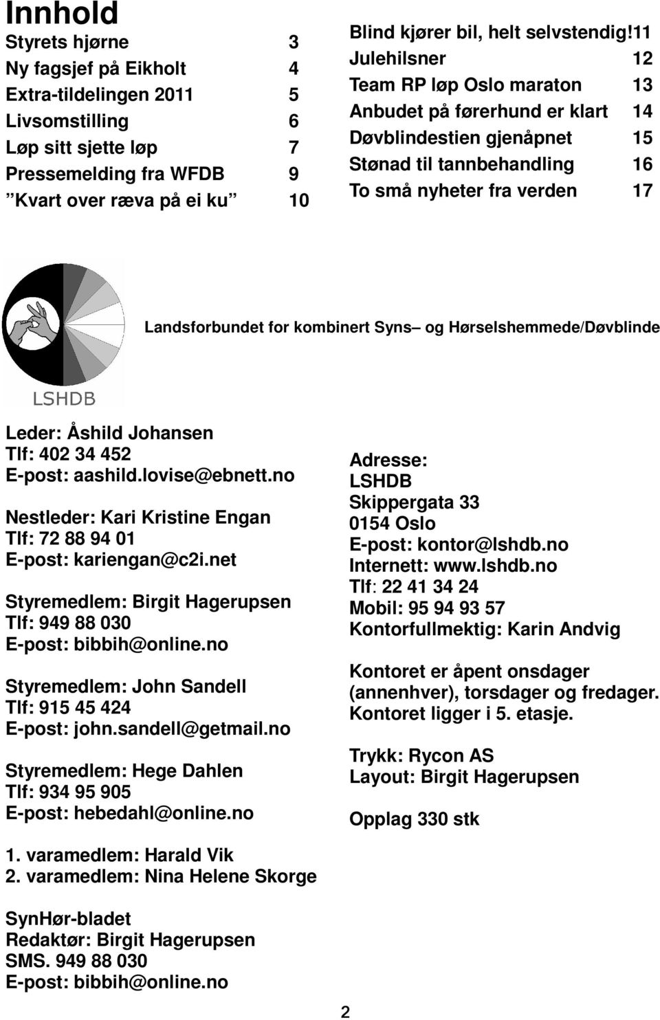 11 Julehilsner 12 Team RP løp Oslo maraton 13 Anbudet på førerhund er klart 14 Døvblindestien gjenåpnet 15 Stønad til tannbehandling 16 To små nyheter fra verden 17 Landsforbundet for kombinert Syns