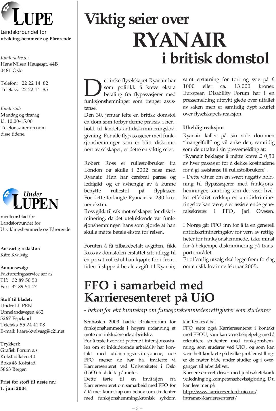 medlemsblad for Landsforbundet for Utviklingshemmede og Pårørende Ansvarlig redaktør: Kåre Kvalvåg Annonsesalg: Faktureringsservice sør as Tlf: 32 89 50 50 Fax: 32 89 54 47 Stoff til bladet: Under