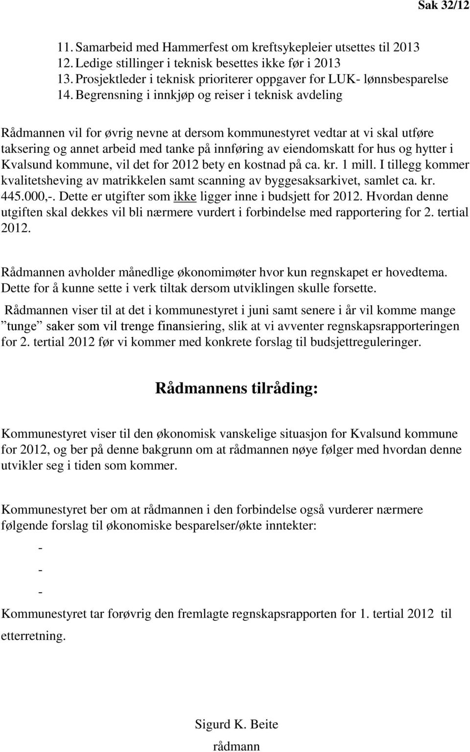 Begrensning i innkjøp og reiser i teknisk avdeling Rådmannen vil for øvrig nevne at dersom kommunestyret vedtar at vi skal utføre taksering og annet arbeid med tanke på innføring av eiendomskatt for