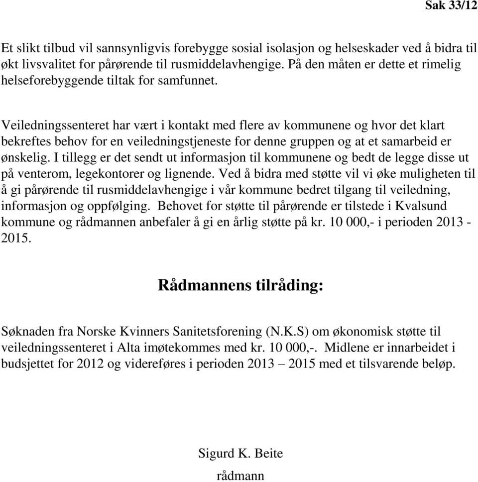 Veiledningssenteret har vært i kontakt med flere av kommunene og hvor det klart bekreftes behov for en veiledningstjeneste for denne gruppen og at et samarbeid er ønskelig.