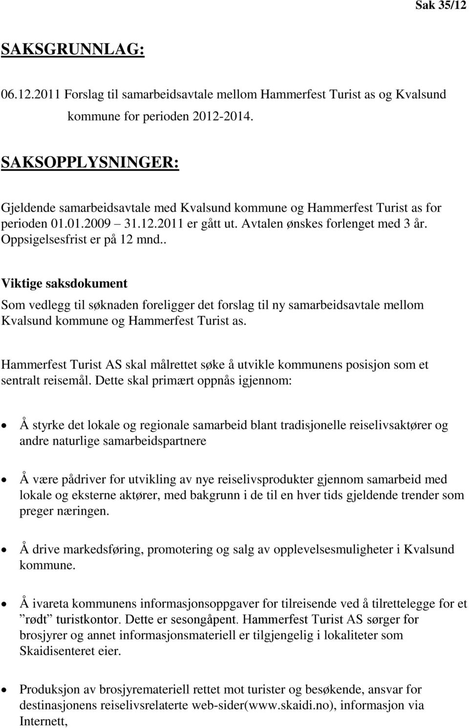 Oppsigelsesfrist er på 12 mnd.. Viktige saksdokument Som vedlegg til søknaden foreligger det forslag til ny samarbeidsavtale mellom Kvalsund kommune og Hammerfest Turist as.