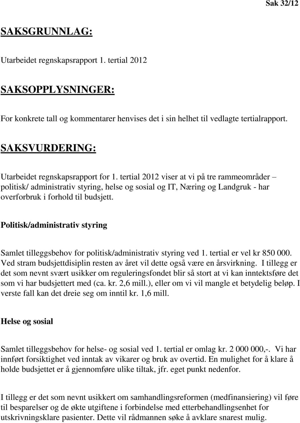 tertial 2012 viser at vi på tre rammeområder politisk/ administrativ styring, helse og sosial og IT, Næring og Landgruk - har overforbruk i forhold til budsjett.