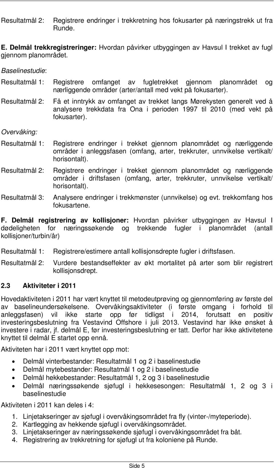 Baselinestudie: Resultatmål 1: Registrere omfanget av fugletrekket gjennom planområdet og nærliggende områder (arter/antall med vekt på fokusarter).