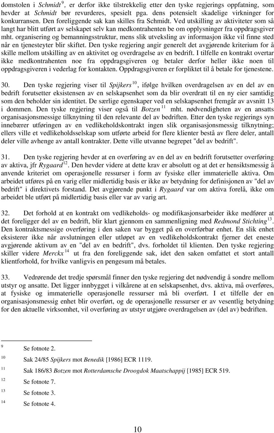 organisering og bemanningsstruktur, mens slik utveksling av informasjon ikke vil finne sted når en tjenesteyter blir skiftet.