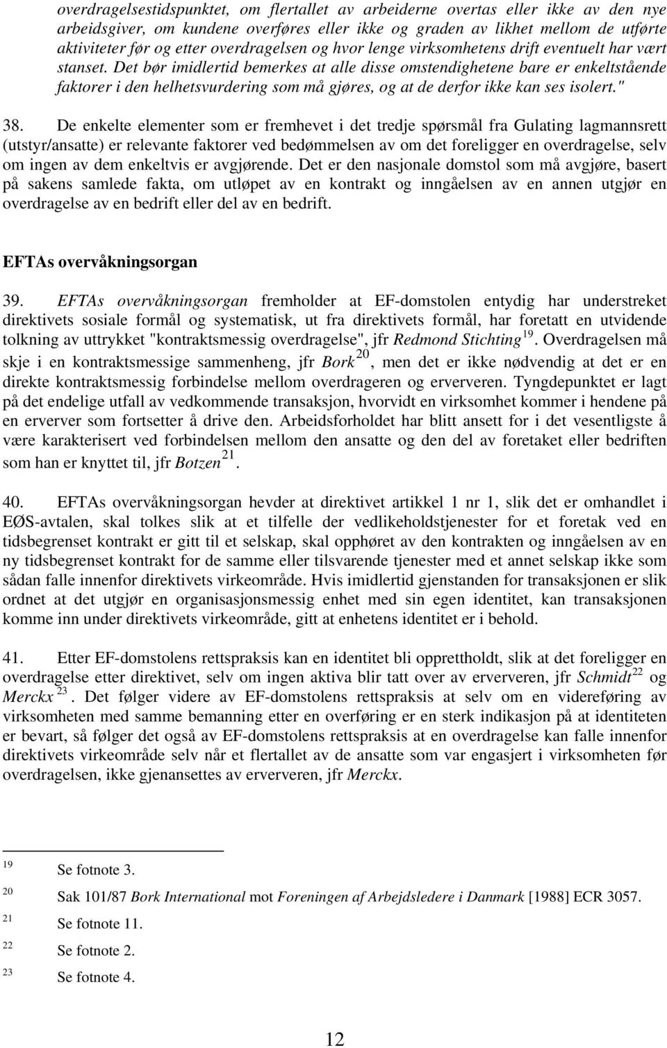 Det bør imidlertid bemerkes at alle disse omstendighetene bare er enkeltstående faktorer i den helhetsvurdering som må gjøres, og at de derfor ikke kan ses isolert." 38.