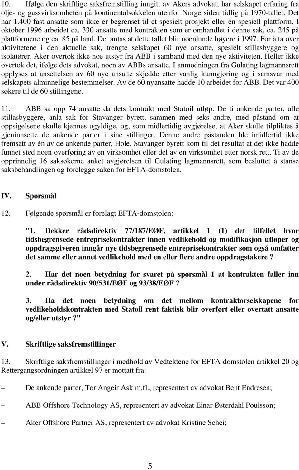 245 på plattformene og ca. 85 på land. Det antas at dette tallet blir noenlunde høyere i 1997.