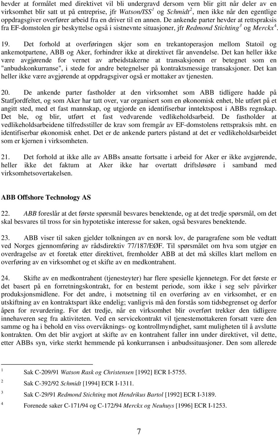 19. Det forhold at overføringen skjer som en trekantoperasjon mellom Statoil og ankemotpartene, ABB og Aker, forhindrer ikke at direktivet får anvendelse.