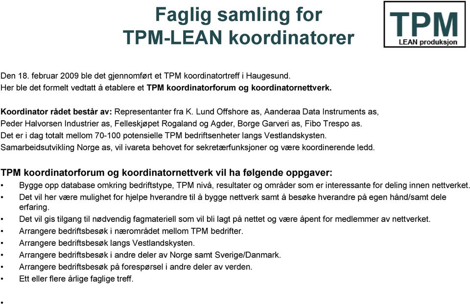 Lund Offshore as, Aanderaa Data Instruments as, Peder Halvorsen Industrier as, Felleskjøpet Rogaland og Agder, Borge Garveri as, Fibo Trespo as.