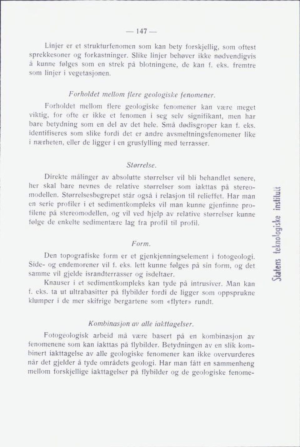 Forholdet mellom flere geologiske fenomener kan være meget viktig, for ofte er ikke et fenomen i seg selv signifikant, men har bare betydning som en del av det hele. Små dødisgroper kan f. eks.