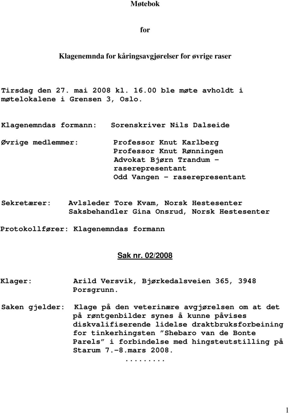 Avlsleder Tore Kvam, Norsk Hestesenter Saksbehandler Gina Onsrud, Norsk Hestesenter Protokollfører: Klagenemndas formann Sak nr. 02/2008 Klager: Arild Versvik, Bjørkedalsveien 365, 3948 Porsgrunn.