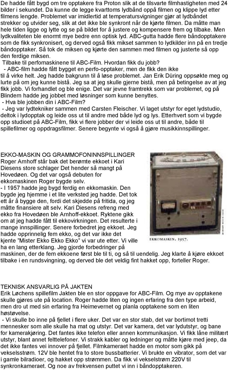 Da måtte man hele tiden ligge og lytte og se på bildet for å justere og kompensere frem og tilbake. Men lydkvaliteten ble enormt mye bedre enn optisk lyd.