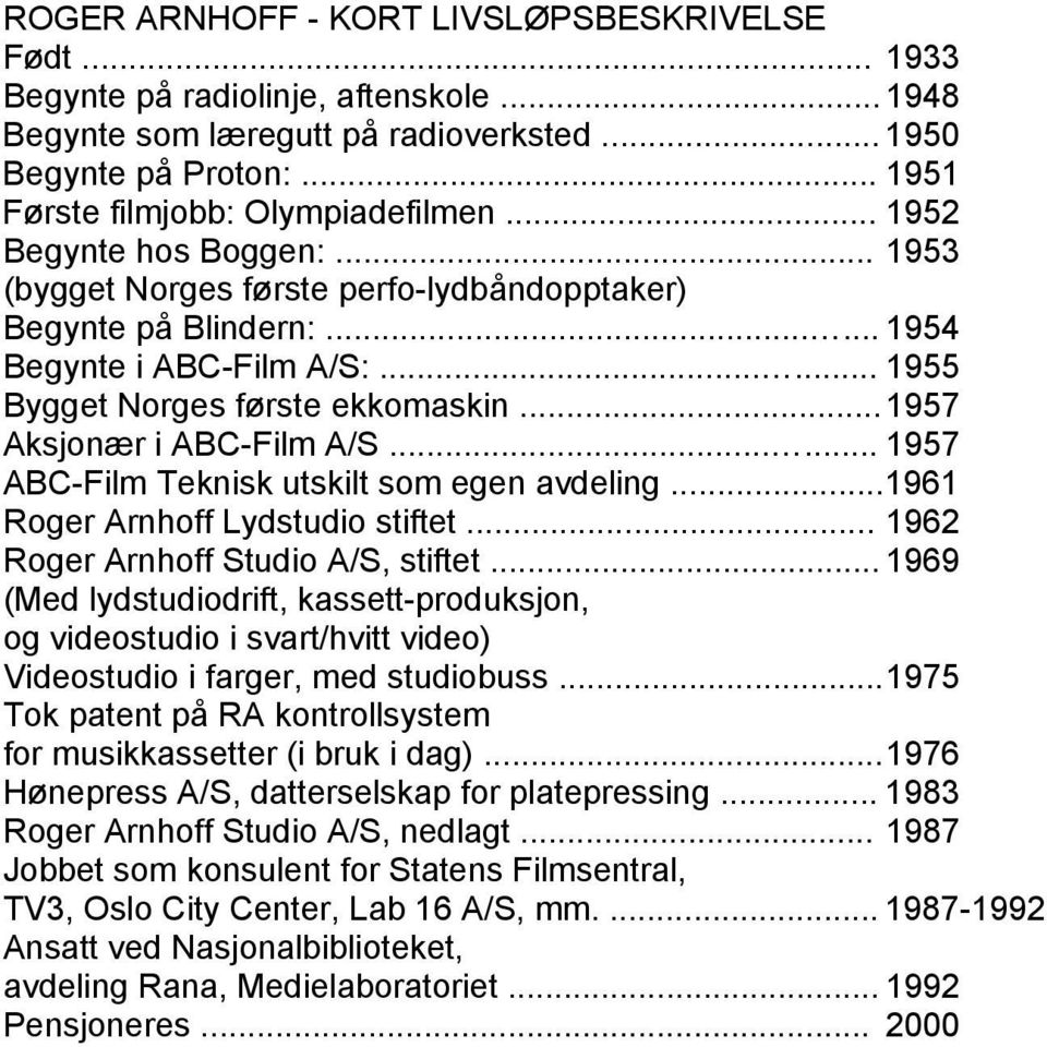 .. 1957 Aksjonær i ABC-Film A/S...... 1957 ABC-Film Teknisk utskilt som egen avdeling... 1961 Roger Arnhoff Lydstudio stiftet... 1962 Roger Arnhoff Studio A/S, stiftet.