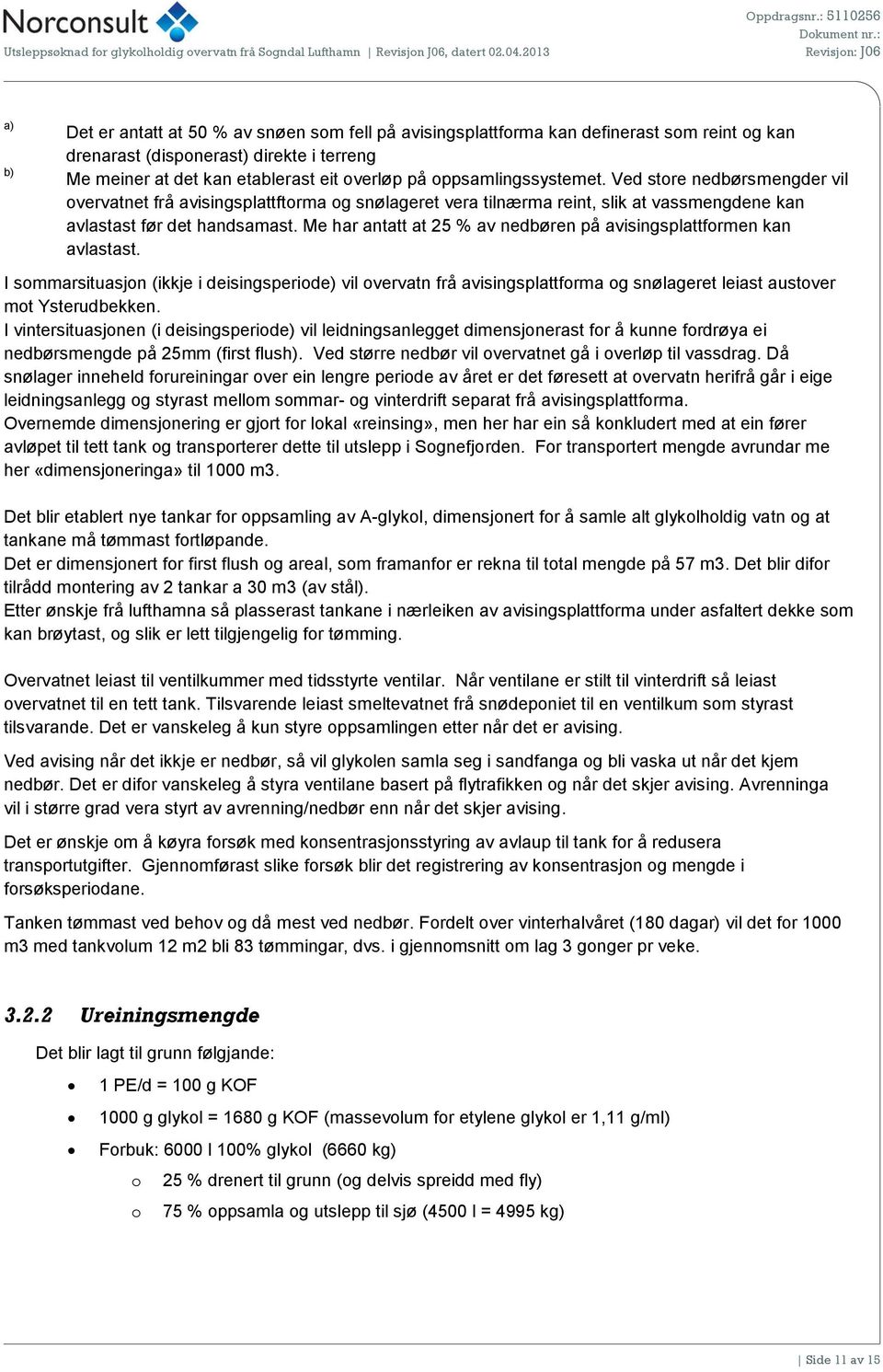 Me har antatt at 25 % av nedbøren på avisingsplattformen kan avlastast. I sommarsituasjon (ikkje i deisingsperiode) vil overvatn frå avisingsplattforma og snølageret leiast austover mot Ysterudbekken.