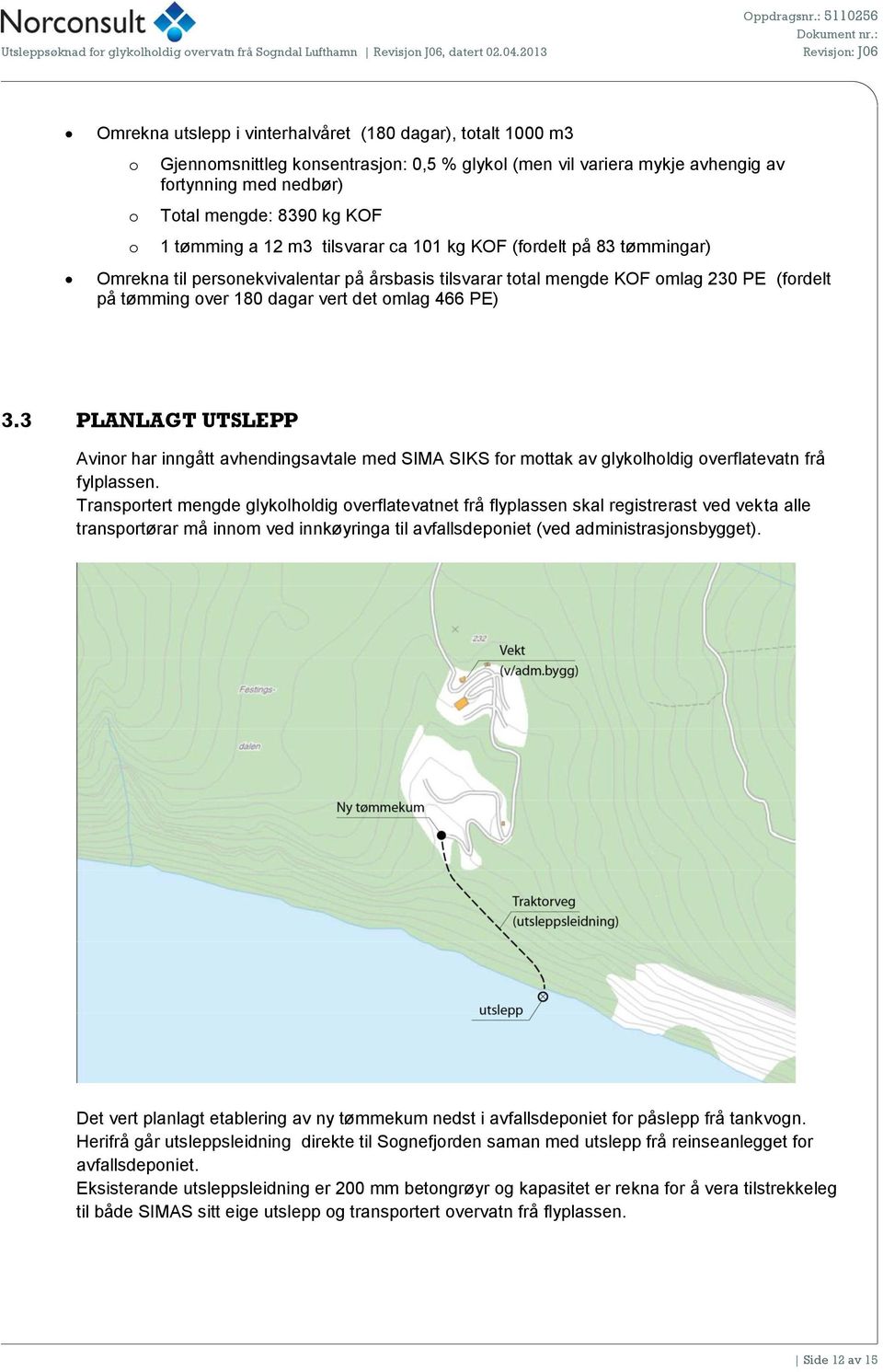 466 PE) 3.3 PLANLAGT UTSLEPP Avinor har inngått avhendingsavtale med SIMA SIKS for mottak av glykolholdig overflatevatn frå fylplassen.