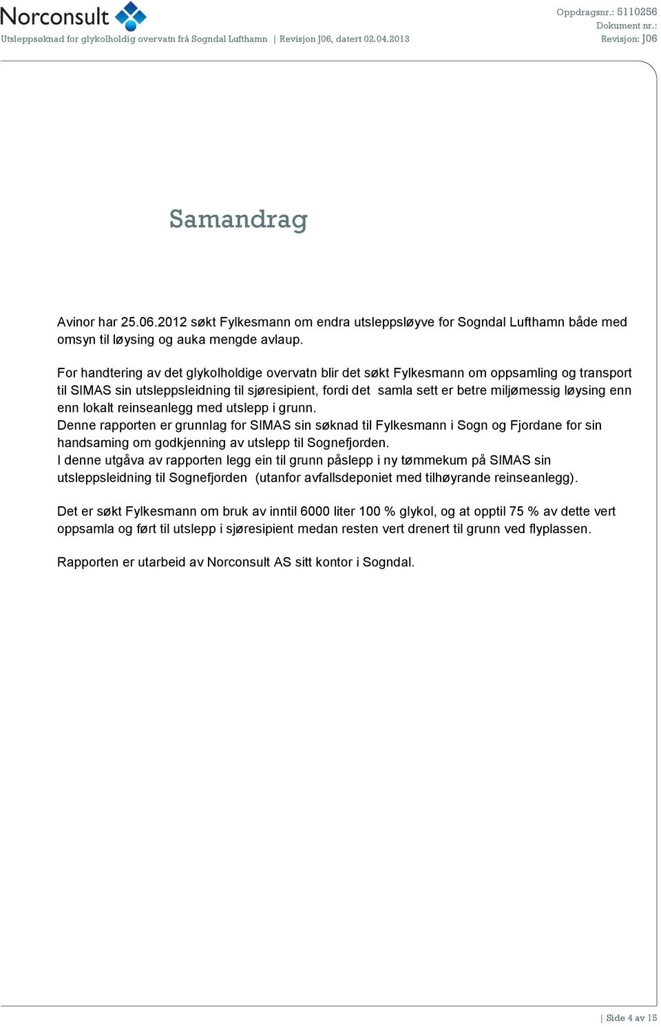 enn lokalt reinseanlegg med utslepp i grunn. Denne rapporten er grunnlag for SIMAS sin søknad til Fylkesmann i Sogn og Fjordane for sin handsaming om godkjenning av utslepp til Sognefjorden.