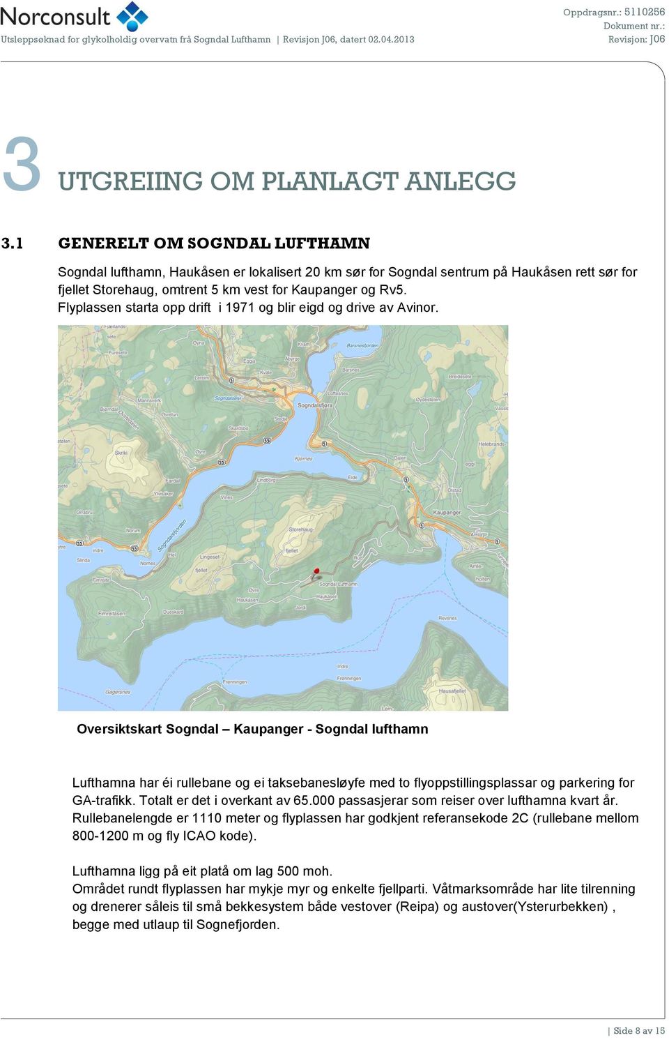 Flyplassen starta opp drift i 1971 og blir eigd og drive av Avinor.