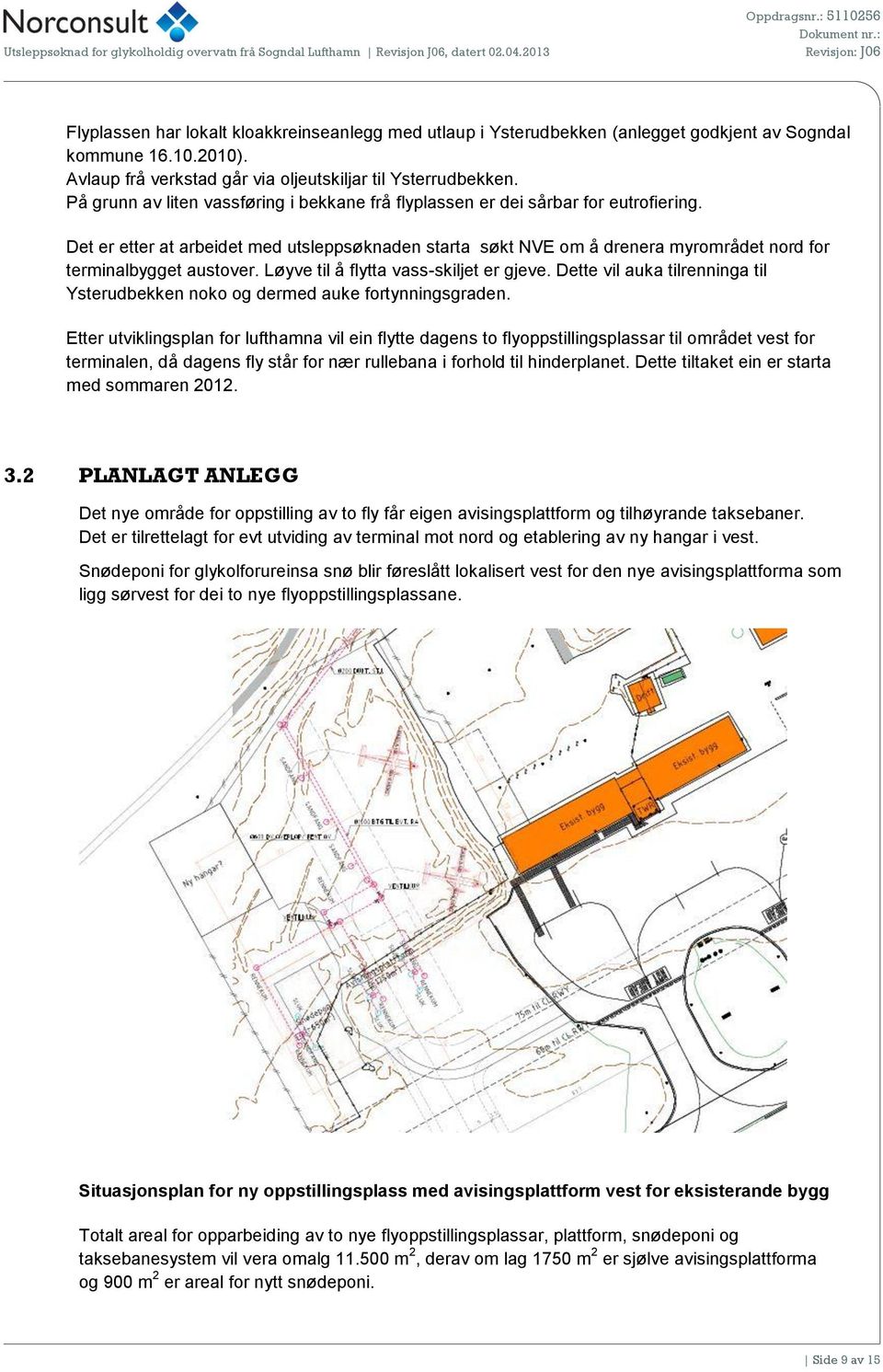 Det er etter at arbeidet med utsleppsøknaden starta søkt NVE om å drenera myrområdet nord for terminalbygget austover. Løyve til å flytta vass-skiljet er gjeve.