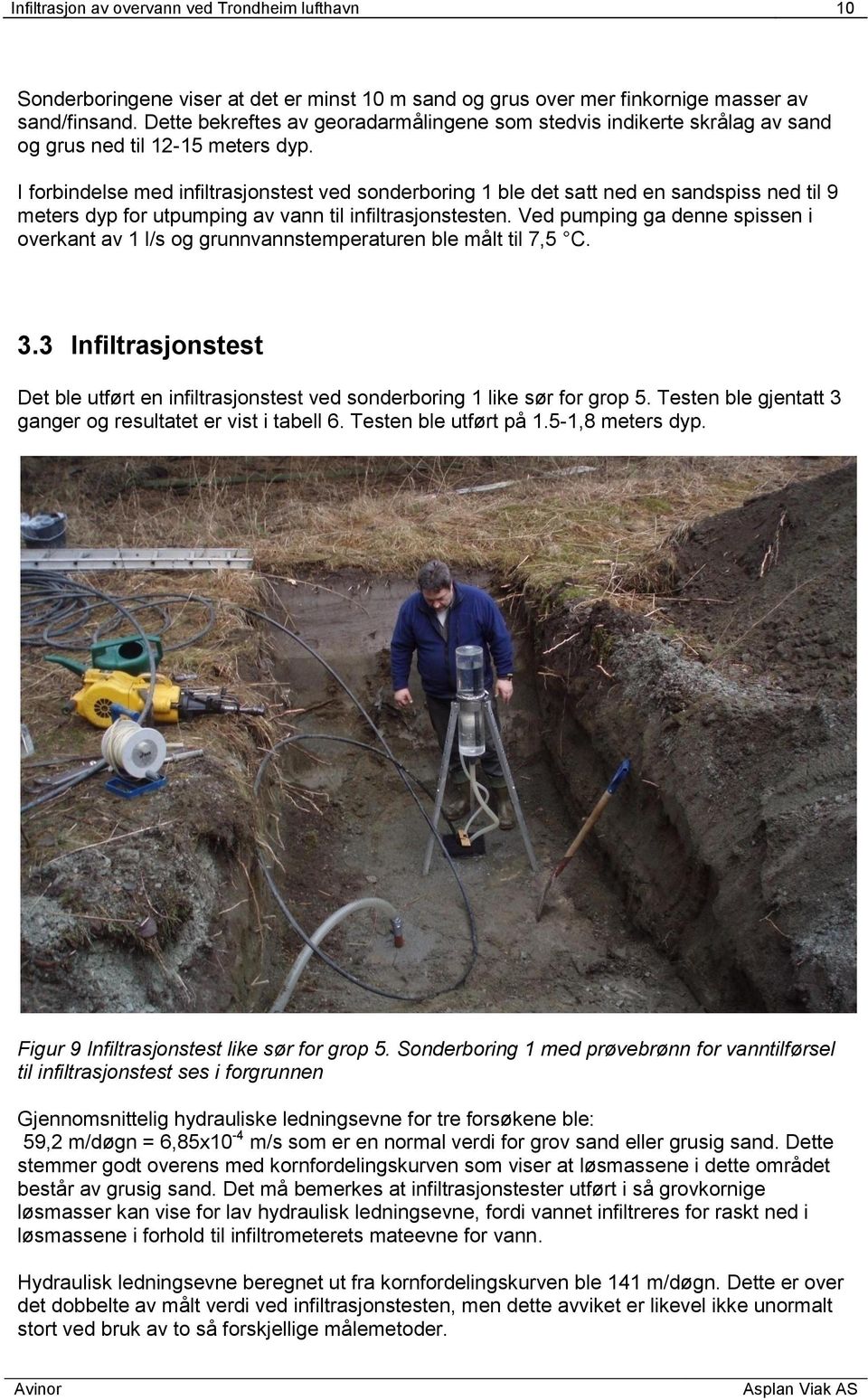 I forbindelse med infiltrasjonstest ved sonderboring 1 ble det satt ned en sandspiss ned til 9 meters dyp for utpumping av vann til infiltrasjonstesten.