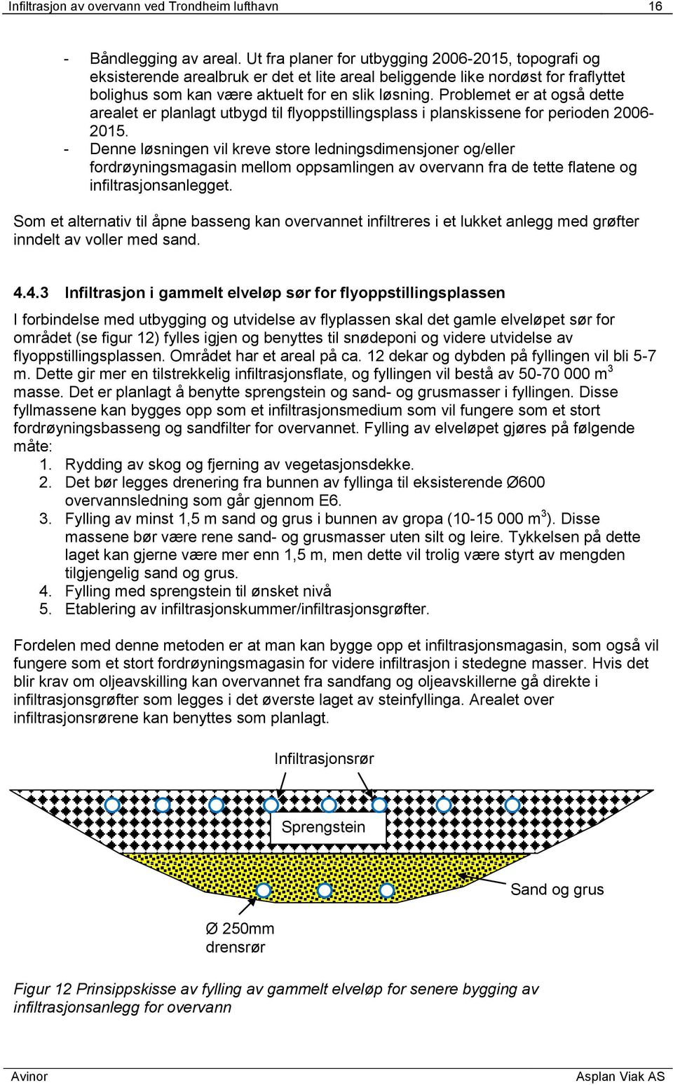 roblemet er at også dette arealet er planlagt utbygd til flyoppstillingsplass i planskissene for perioden 6-15.