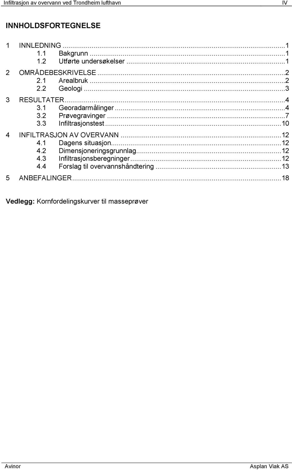 3 Infiltrasjonstest... 4 INFILTRASJON AV OVERVANN... 12 4.1 Dagens situasjon... 12 4.2 Dimensjoneringsgrunnlag... 12 4.3 Infiltrasjonsberegninger.