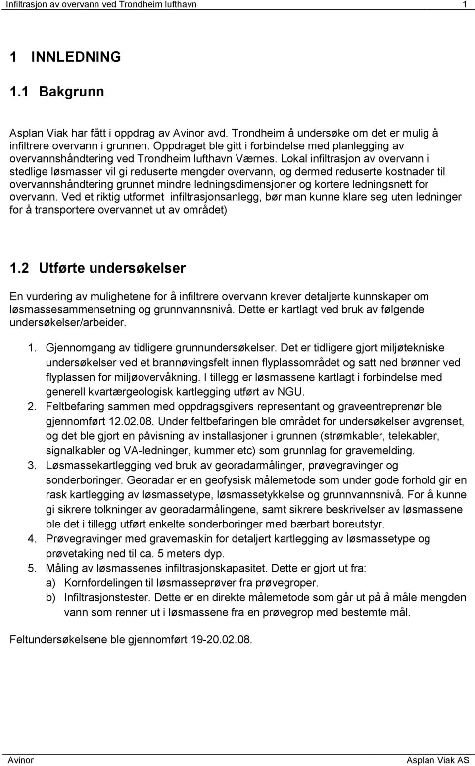 Lokal infiltrasjon av overvann i stedlige løsmasser vil gi reduserte mengder overvann, og dermed reduserte kostnader til overvannshåndtering grunnet mindre ledningsdimensjoner og kortere ledningsnett