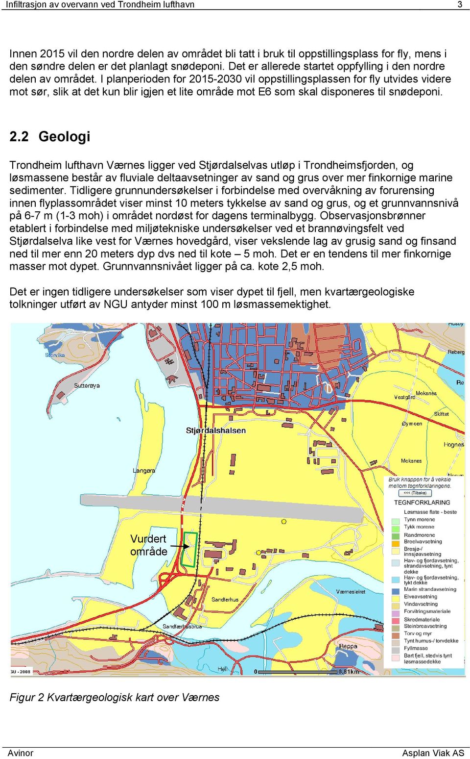 I planperioden for 15-3 vil oppstillingsplassen for fly utvides videre mot sør, slik at det kun blir igjen et lite område mot E6 som skal disponeres til snødeponi. 2.