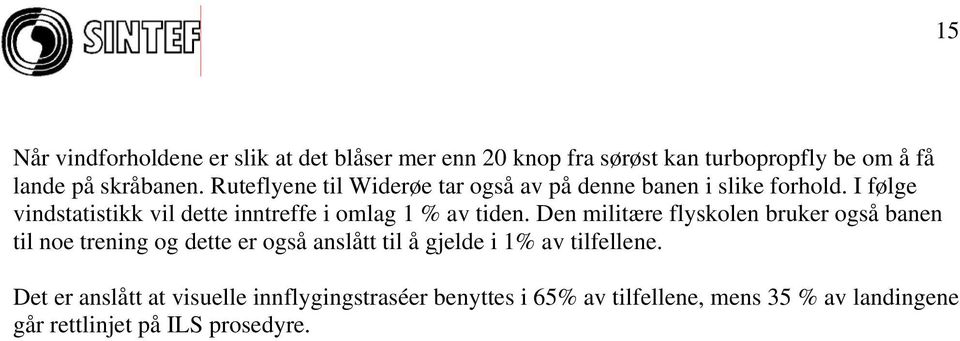 I følge vindstatistikk vil dette inntreffe i omlag 1 % av tiden.