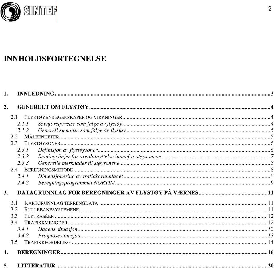 4 BEREGNINGSMETODE...8 2.4.1 Dimensjonering av trafikkgrunnlaget...8 2.4.2 Beregningsprogrammet NORTIM...9 3. DATAGRUNNLAG FOR BEREGNINGER AV FLYSTØY PÅ VÆRNES...11 3.1 KARTGRUNNLAG TERRENGDATA.