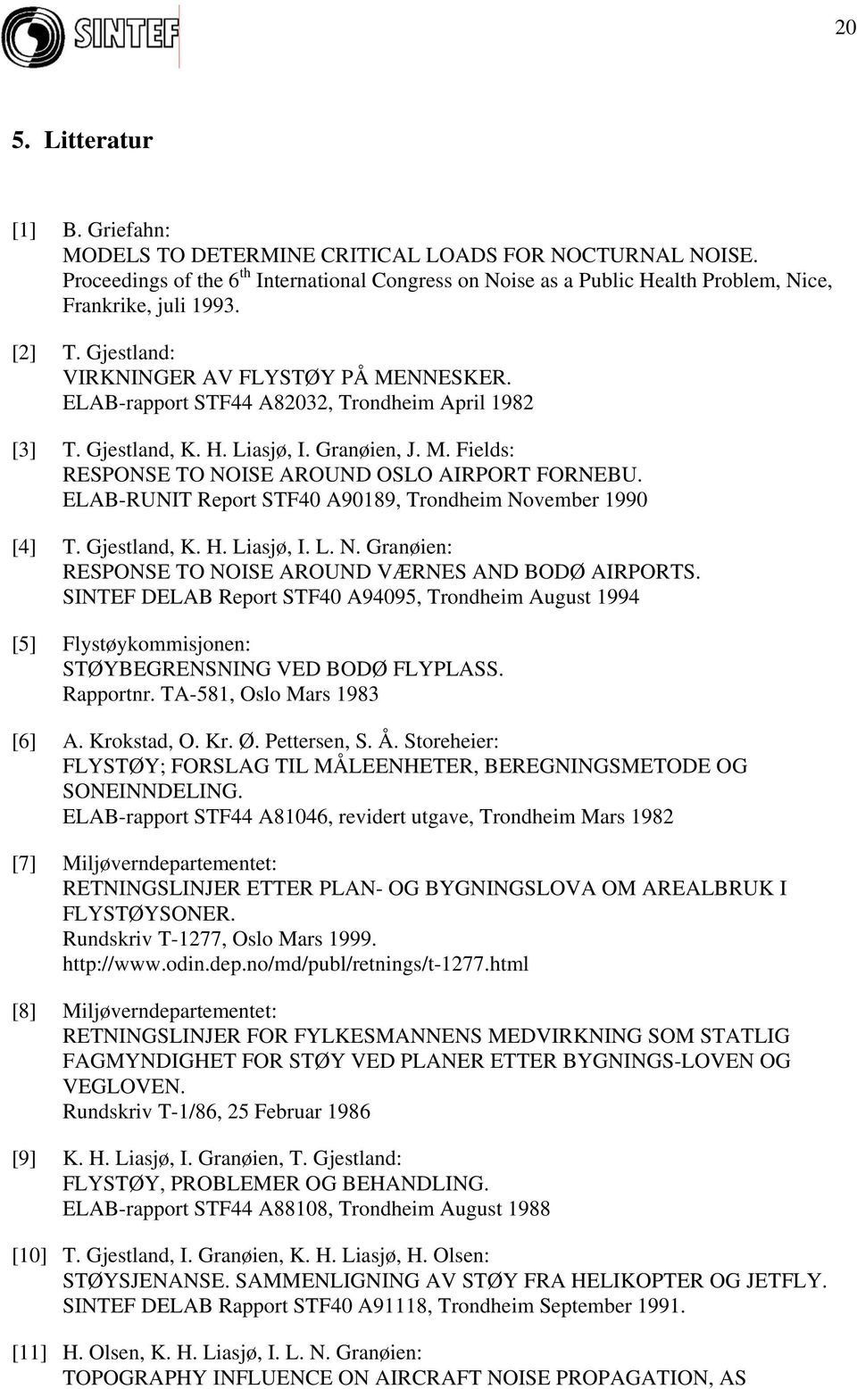 ELAB-rapport STF44 A82032, Trondheim April 1982 [3] T. Gjestland, K. H. Liasjø, I. Granøien, J. M. Fields: RESPONSE TO NOISE AROUND OSLO AIRPORT FORNEBU.