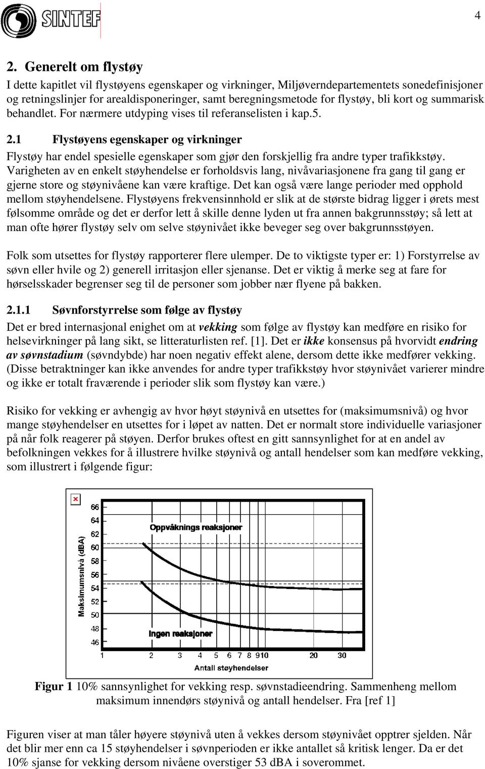 1 Flystøyens egenskaper og virkninger Flystøy har endel spesielle egenskaper som gjør den forskjellig fra andre typer trafikkstøy.