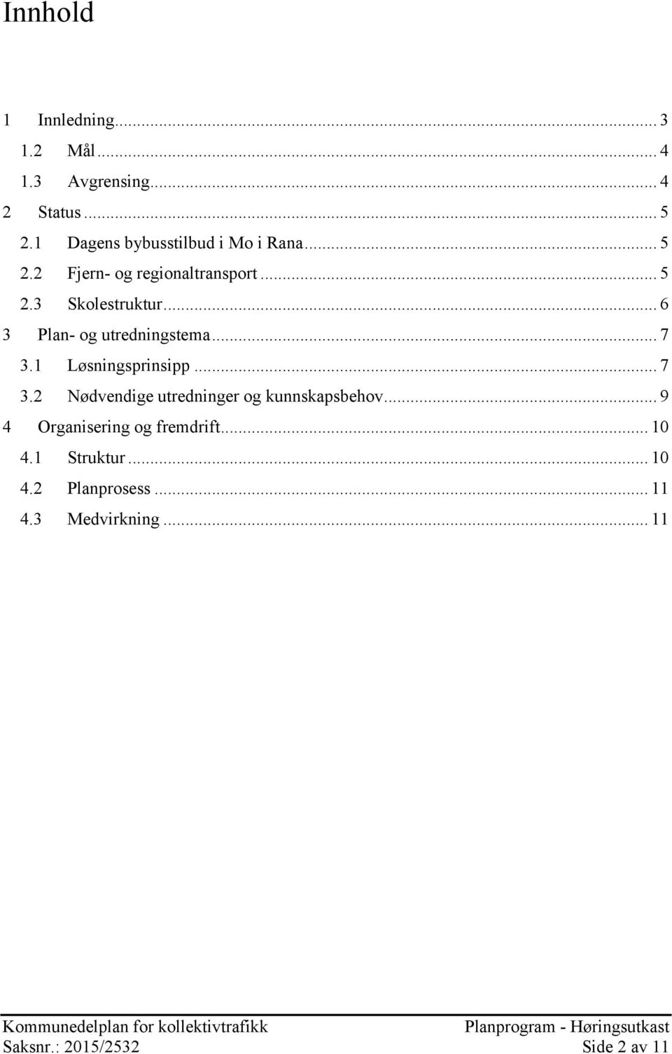 .. 6 3 Plan- og utredningstema... 7 3.1 Løsningsprinsipp... 7 3.2 Nødvendige utredninger og kunnskapsbehov.