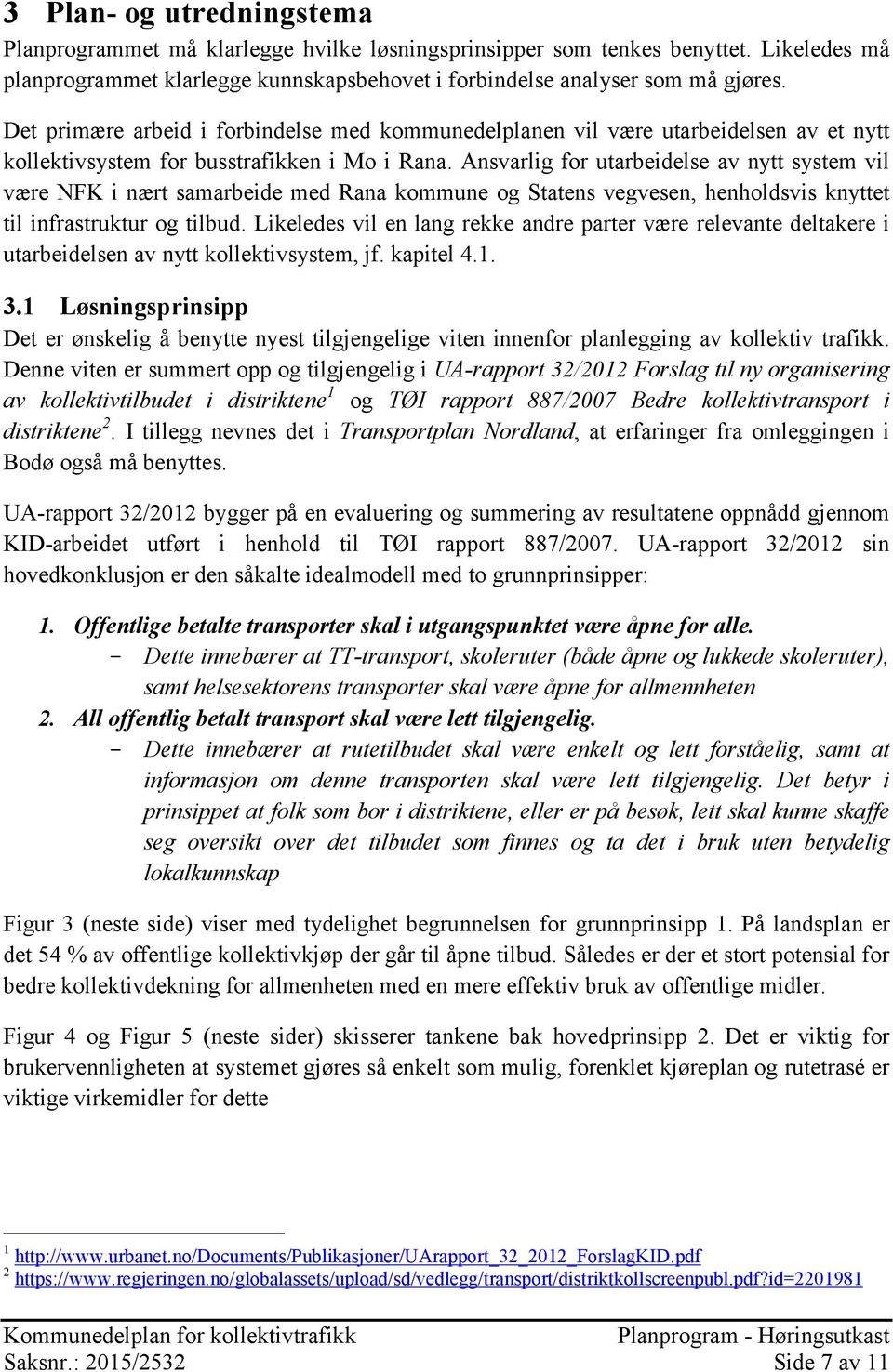 Ansvarlig for utarbeidelse av nytt system vil være NFK i nært samarbeide med Rana kommune og Statens vegvesen, henholdsvis knyttet til infrastruktur og tilbud.