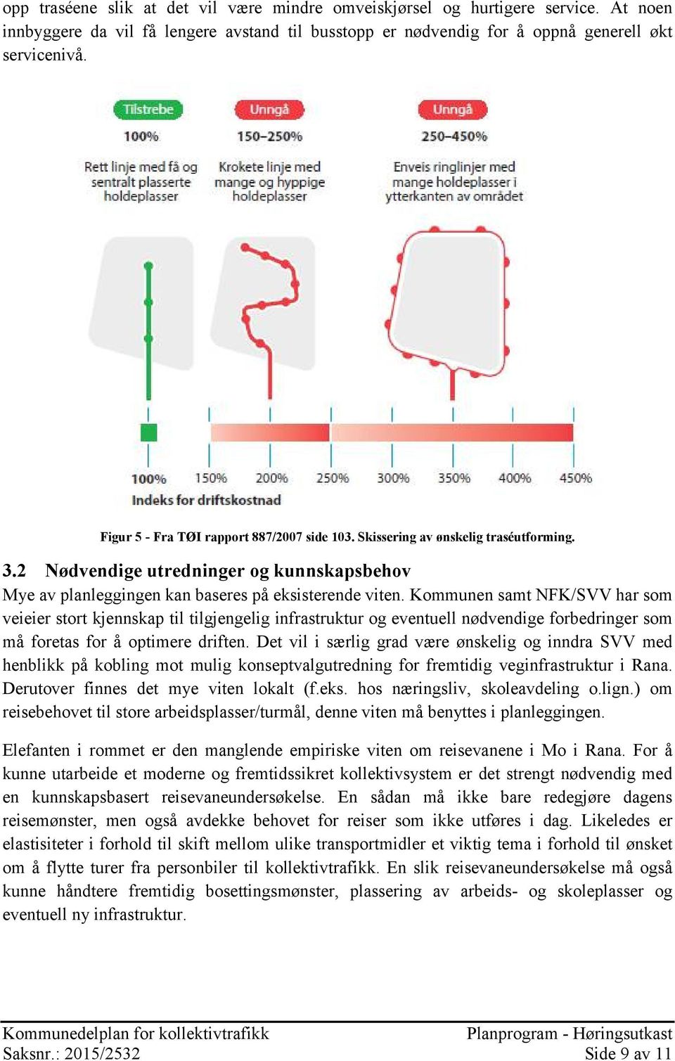 Kommunen samt NFK/SVV har som veieier stort kjennskap til tilgjengelig infrastruktur og eventuell nødvendige forbedringer som må foretas for å optimere driften.