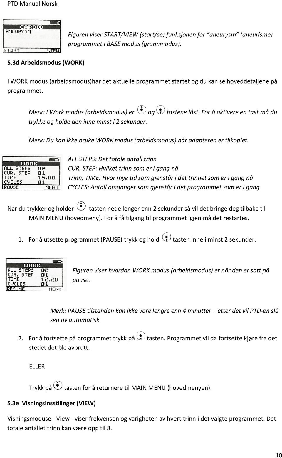 For å aktivere en tast må du trykke og holde den inne minst i 2 sekunder. Merk: Du kan ikke bruke WORK modus (arbeidsmodus) når adapteren er tilkoplet. ALL STEPS: Det totale antall trinn CUR.