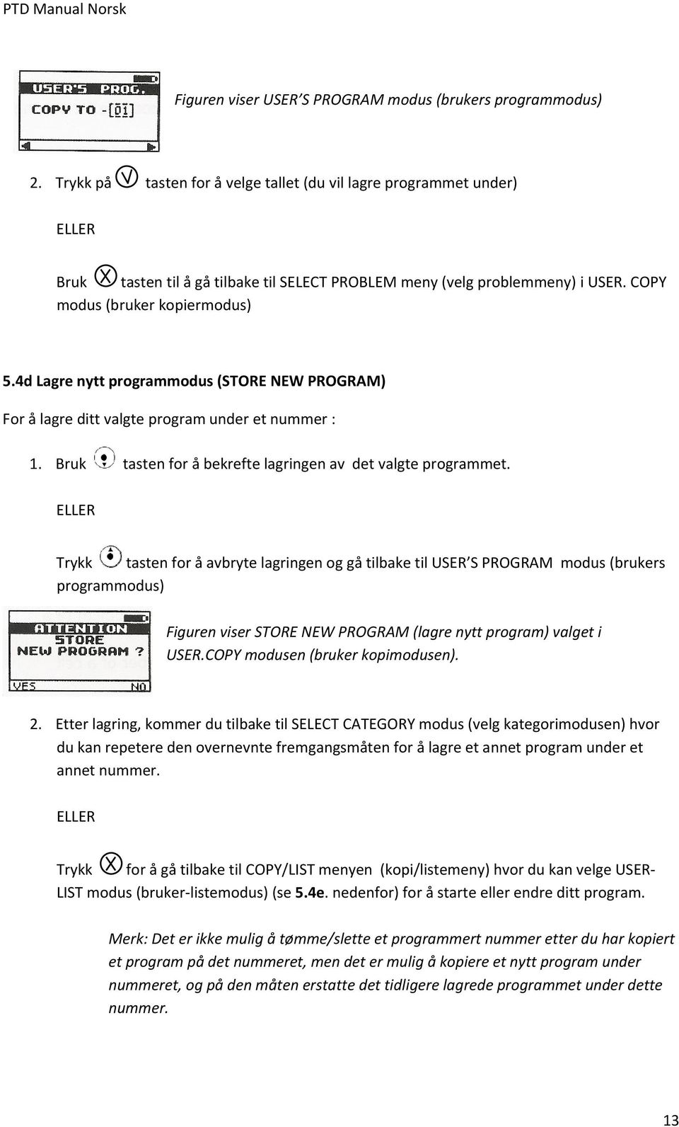 4d Lagre nytt programmodus (STORE NEW PROGRAM) For å lagre ditt valgte program under et nummer : 1. Bruk tasten for å bekrefte lagringen av det valgte programmet.