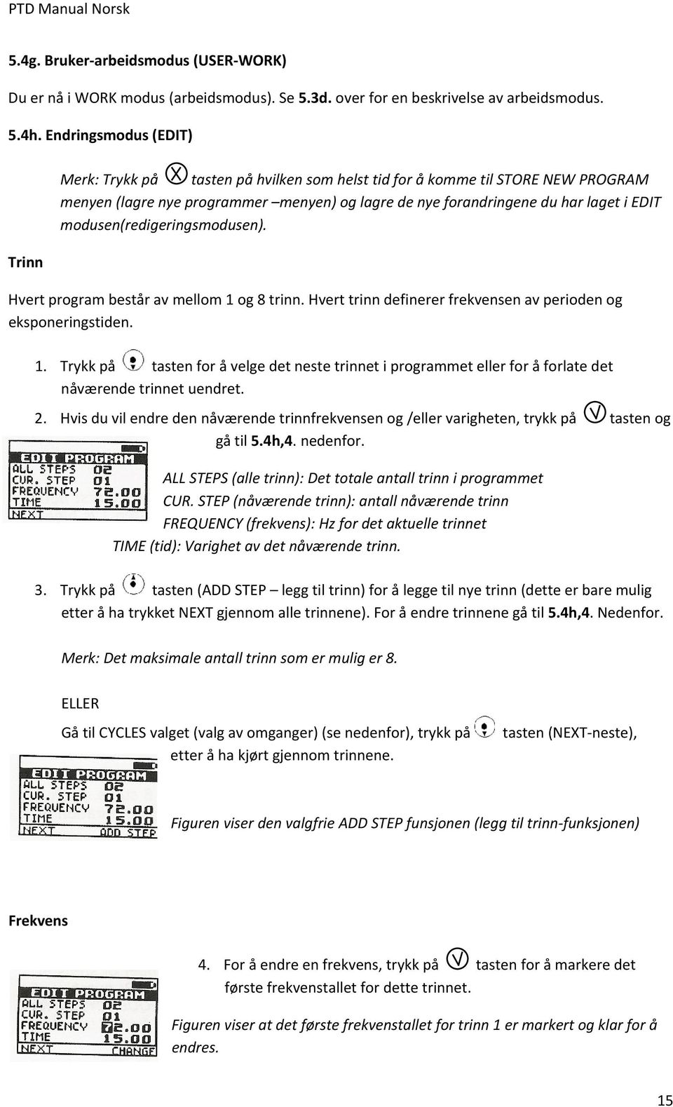 modusen(redigeringsmodusen). Hvert program består av mellom 1 og 8 trinn. Hvert trinn definerer frekvensen av perioden og eksponeringstiden. 1. Trykk på tasten for å velge det neste trinnet i programmet eller for å forlate det nåværende trinnet uendret.