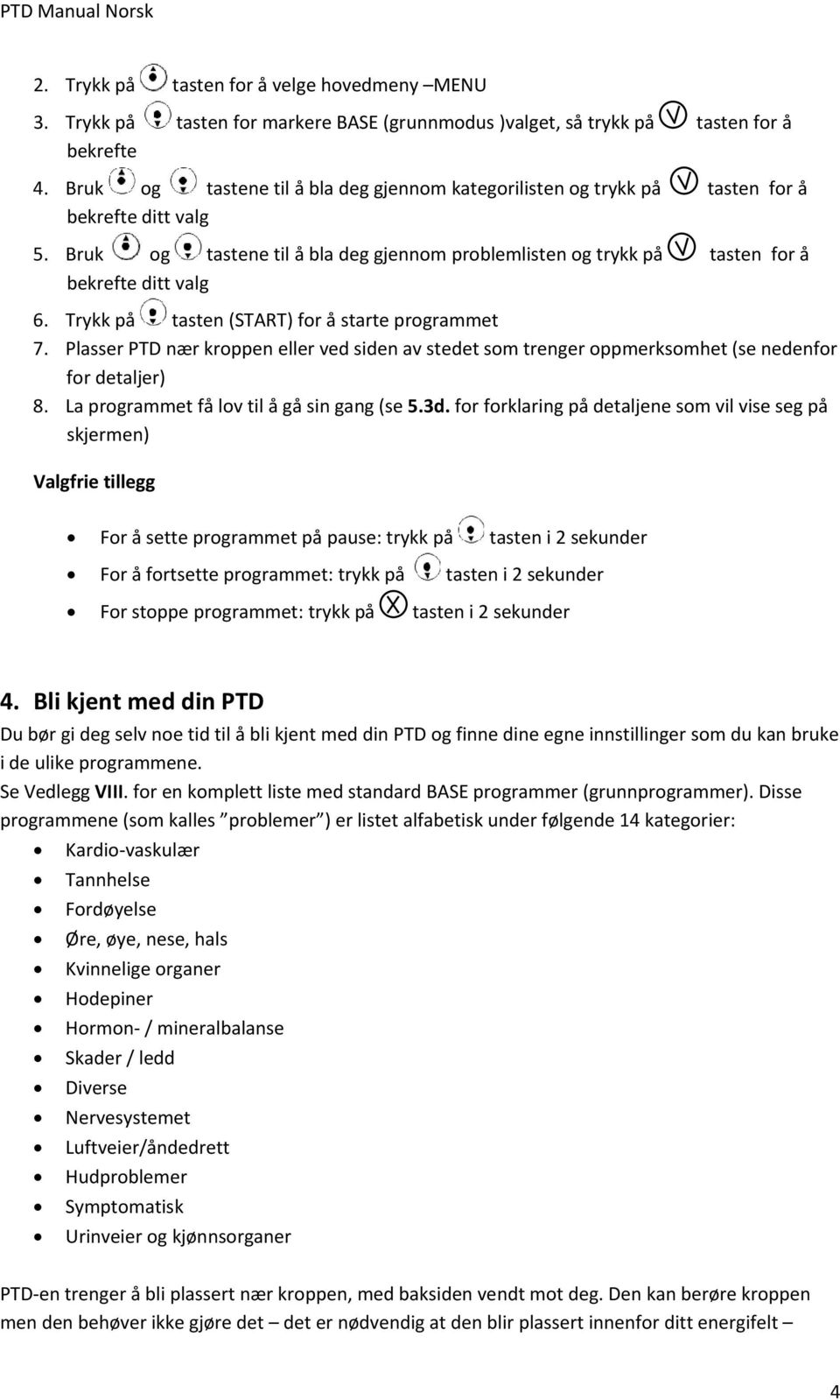 Trykk på tasten (START) for å starte programmet 7. Plasser PTD nær kroppen eller ved siden av stedet som trenger oppmerksomhet (se nedenfor for detaljer) 8.